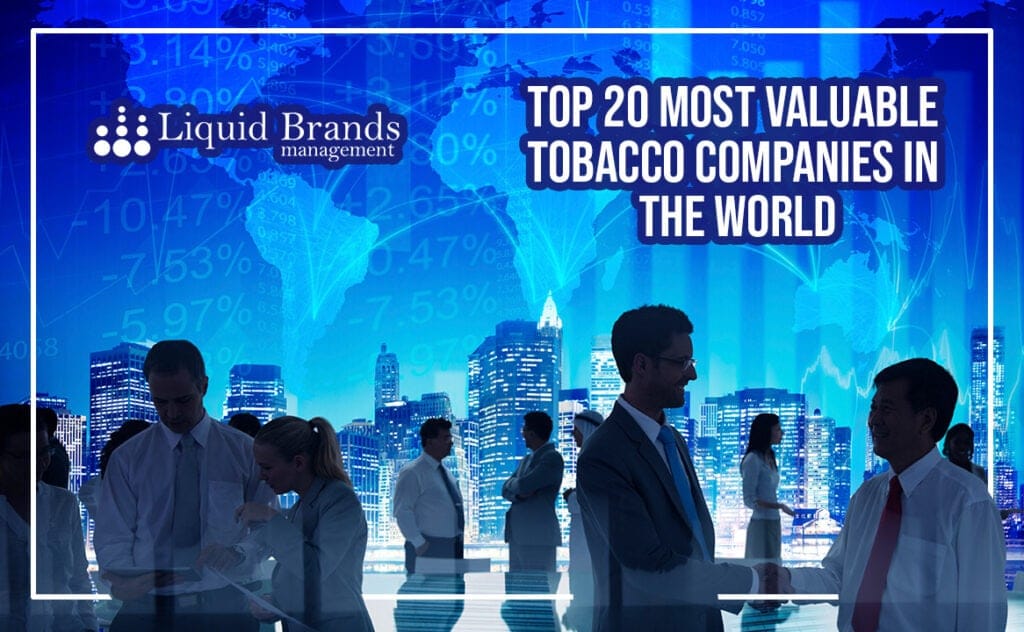top tobacco companies in the world Top 20 Most Valuable Tobacco Companies in the World – Beverage Development  – Liquid Brands Management